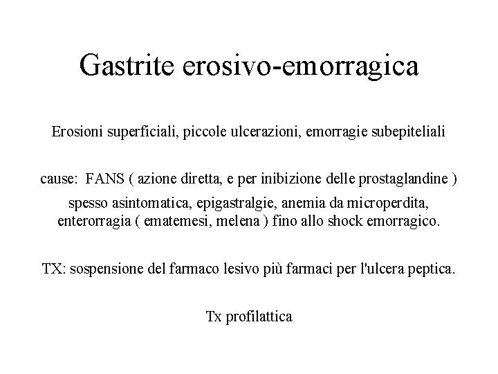 Gastrite erosivo-emorragica Erosioni superficiali, piccole ulcerazioni, emorragie subepiteliali cause: FANS ( azione diretta, e