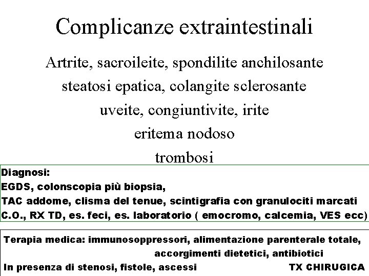 Complicanze extraintestinali Artrite, sacroileite, spondilite anchilosante steatosi epatica, colangite sclerosante uveite, congiuntivite, irite eritema