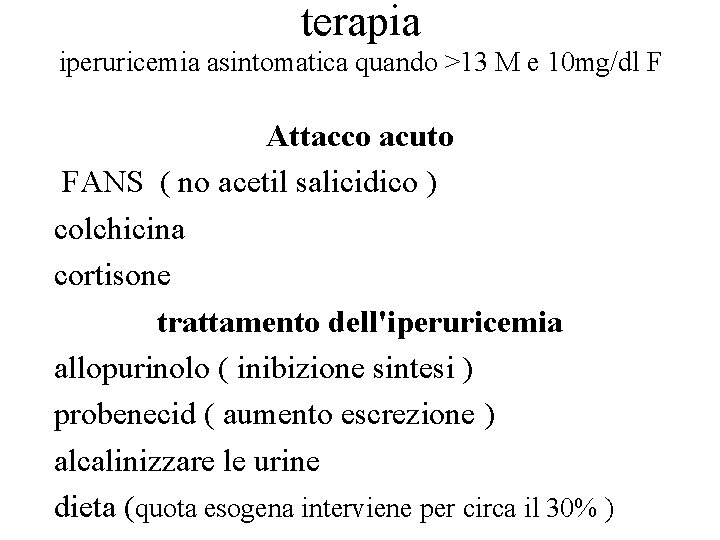 terapia iperuricemia asintomatica quando >13 M e 10 mg/dl F Attacco acuto FANS (