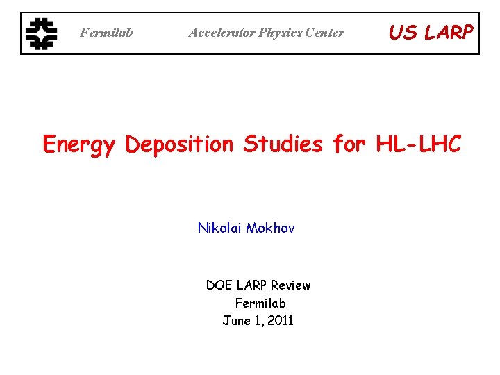 Fermilab Accelerator Physics Center US LARP Energy Deposition Studies for HL-LHC Nikolai Mokhov DOE
