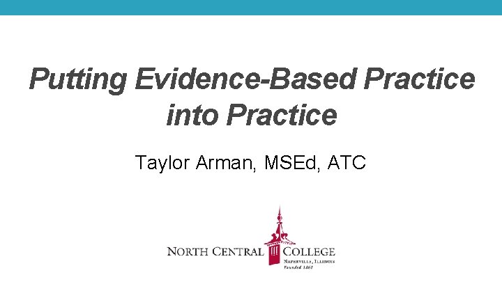 Putting Evidence-Based Practice into Practice Taylor Arman, MSEd, ATC 