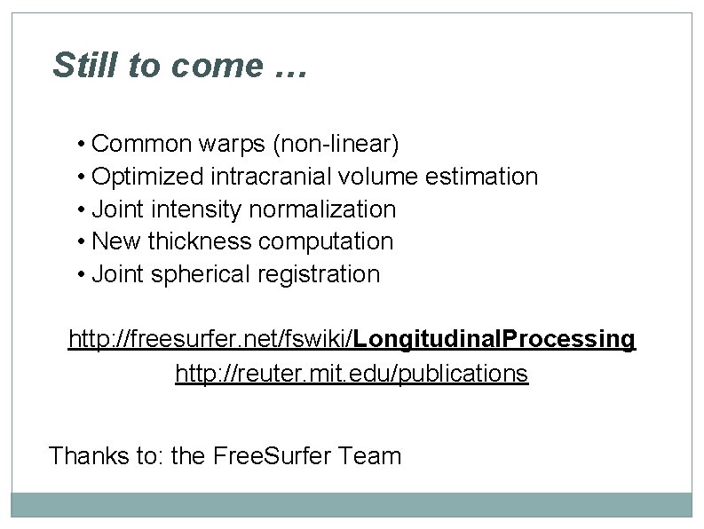 Still to come … • Common warps (non-linear) • Optimized intracranial volume estimation •