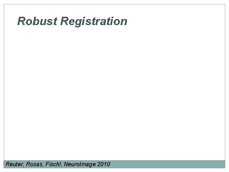 Robust Registration Reuter, Rosas, Fischl. Neuro. Image 2010 