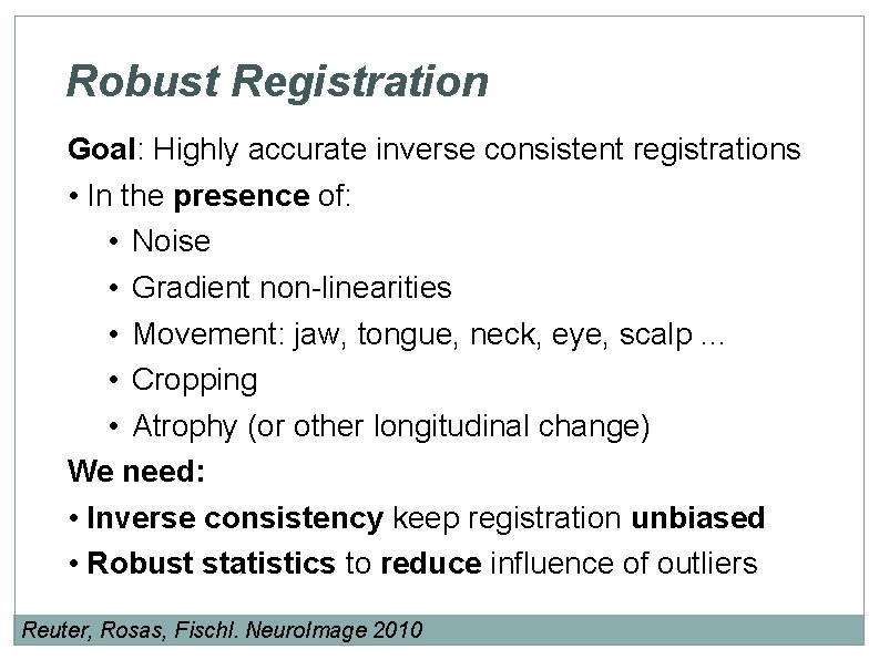 Robust Registration Goal: Highly accurate inverse consistent registrations • In the presence of: •