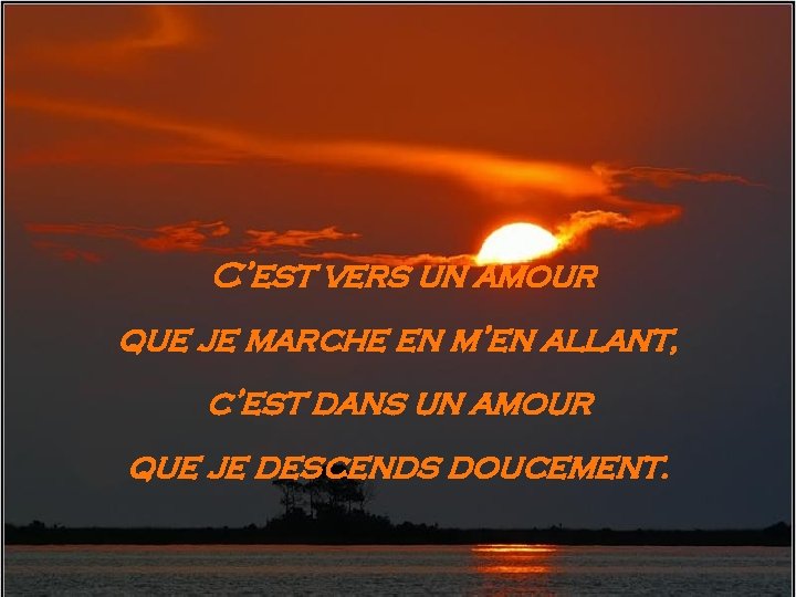 C’est vers un amour que je marche en m’en allant, c’est dans un amour