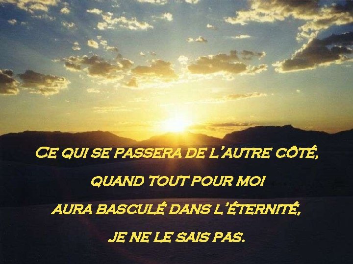 Ce qui se passera de l’autre côté, quand tout pour moi aura basculé dans