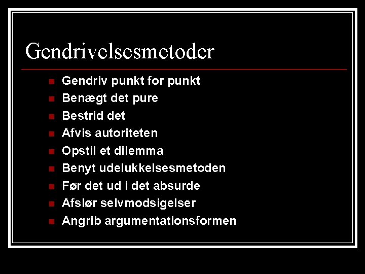 Gendrivelsesmetoder n n n n n Gendriv punkt for punkt Benægt det pure Bestrid Gendrivelsesmetoder n n n n n Gendriv punkt for punkt Benægt det pure Bestrid