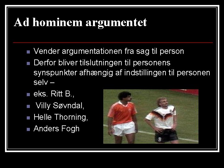 Ad hominem argumentet n n n Vender argumentationen fra sag til person Derfor bliver Ad hominem argumentet n n n Vender argumentationen fra sag til person Derfor bliver