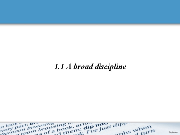 1. 1 A broad discipline 