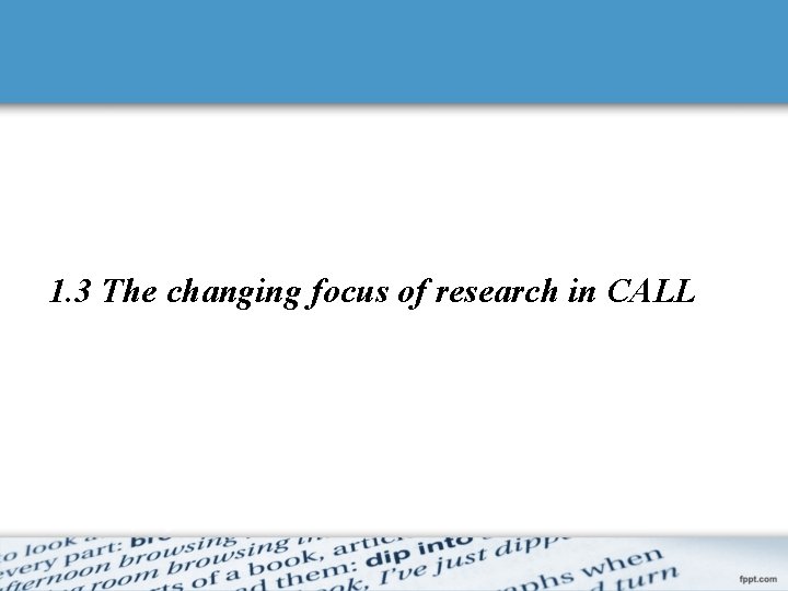 1. 3 The changing focus of research in CALL 