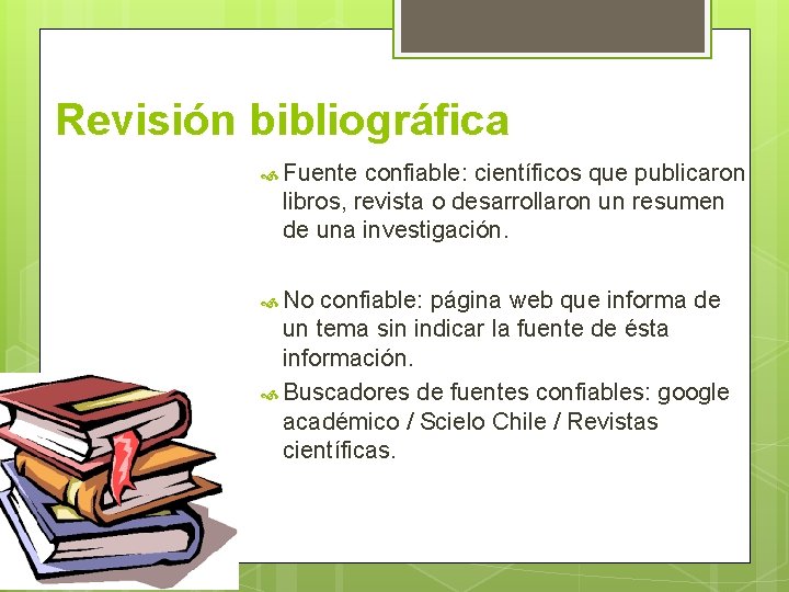 Revisión bibliográfica Fuente confiable: científicos que publicaron libros, revista o desarrollaron un resumen de