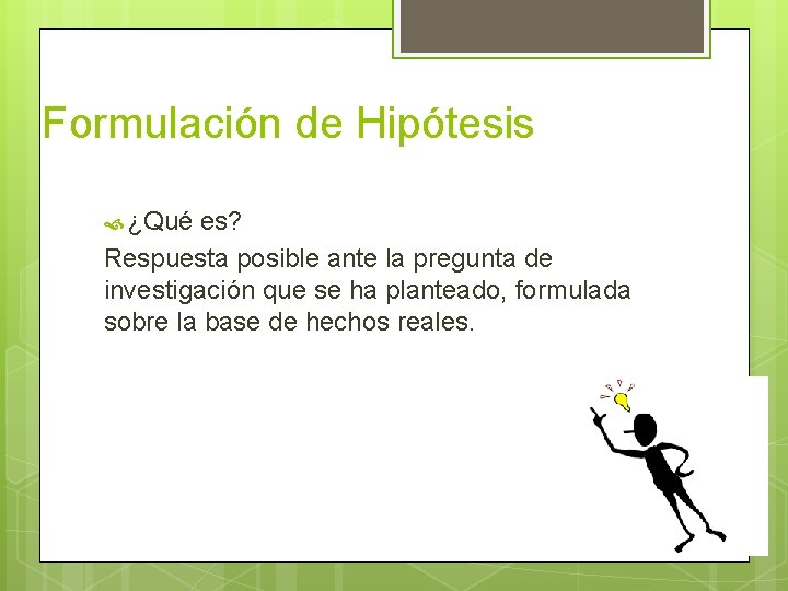 Formulación de Hipótesis ¿Qué es? Respuesta posible ante la pregunta de investigación que se