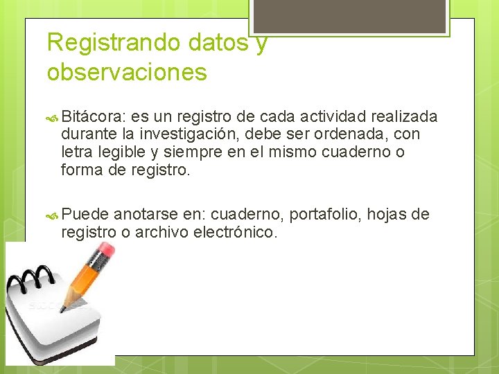 Registrando datos y observaciones Bitácora: es un registro de cada actividad realizada durante la