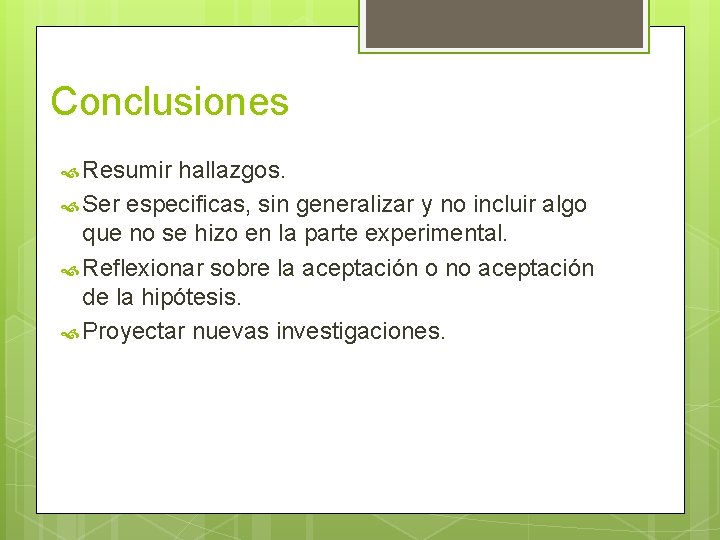 Conclusiones Resumir hallazgos. Ser especificas, sin generalizar y no incluir algo que no se