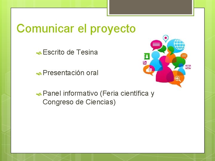 Comunicar el proyecto Escrito de Tesina Presentación Panel oral informativo (Feria científica y Congreso