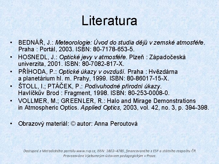 Literatura • BEDNÁŘ, J. : Meteorologie: Úvod do studia dějů v zemské atmosféře. Praha