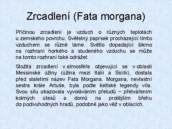 Zrcadlení (Fata morgana) Příčinou zrcadlení je vzduch o různých teplotách u zemského povrchu. Světelný