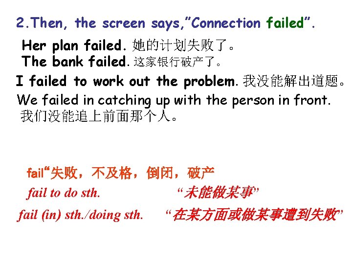 2. Then, the screen says, ”Connection failed”. Her plan failed. 她的计划失败了。 The bank failed.