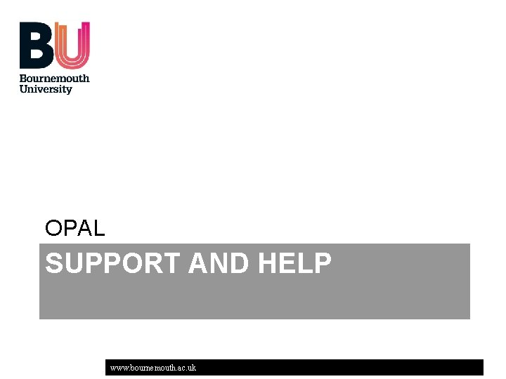 OPAL SUPPORT AND HELP www. bournemouth. ac. uk 
