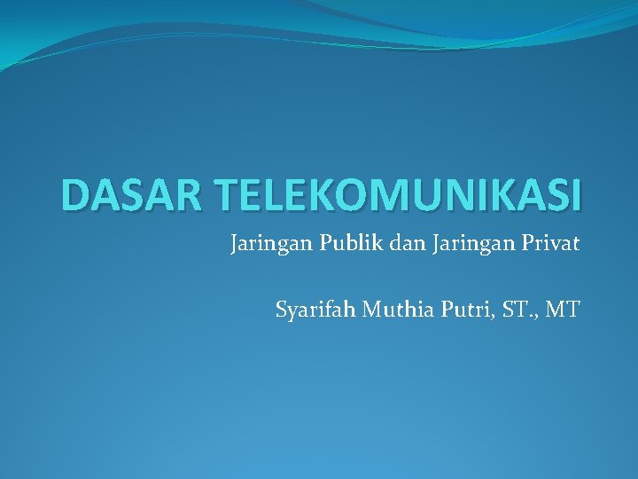 DASAR TELEKOMUNIKASI Jaringan Publik dan Jaringan Privat Syarifah Muthia Putri, ST. , MT 