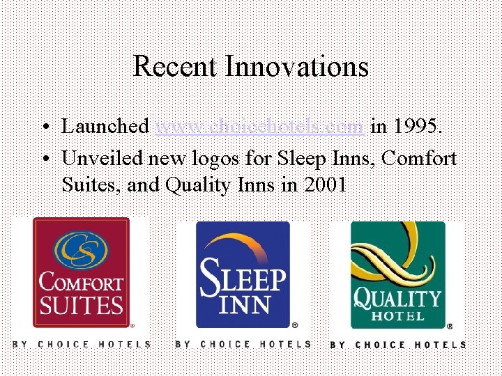 Recent Innovations • Launched www. choicehotels. com in 1995. • Unveiled new logos for
