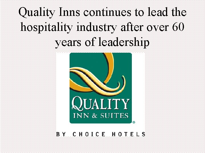 Quality Inns continues to lead the hospitality industry after over 60 years of leadership