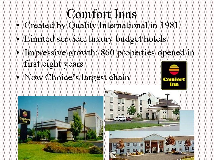 Comfort Inns • Created by Quality International in 1981 • Limited service, luxury budget