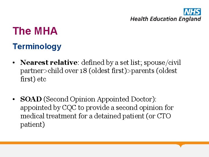 The MHA Terminology • Nearest relative: defined by a set list; spouse/civil partner>child over