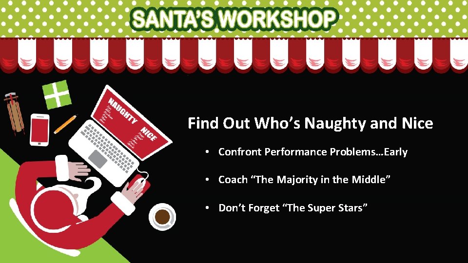 Find Out Who’s Naughty and Nice • Confront Performance Problems…Early • Coach “The Majority