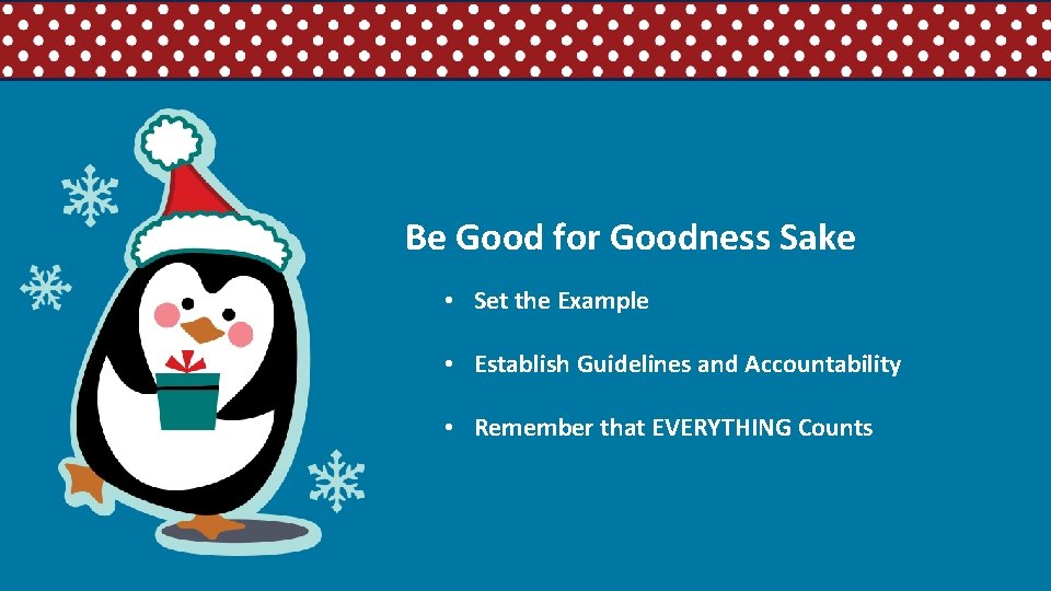 Be Good for Goodness Sake • Set the Example • Establish Guidelines and Accountability
