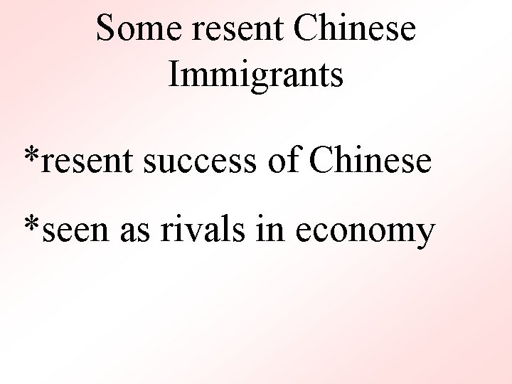 Some resent Chinese Immigrants *resent success of Chinese *seen as rivals in economy 