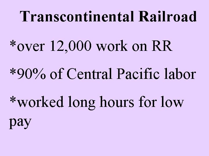 Transcontinental Railroad *over 12, 000 work on RR *90% of Central Pacific labor *worked