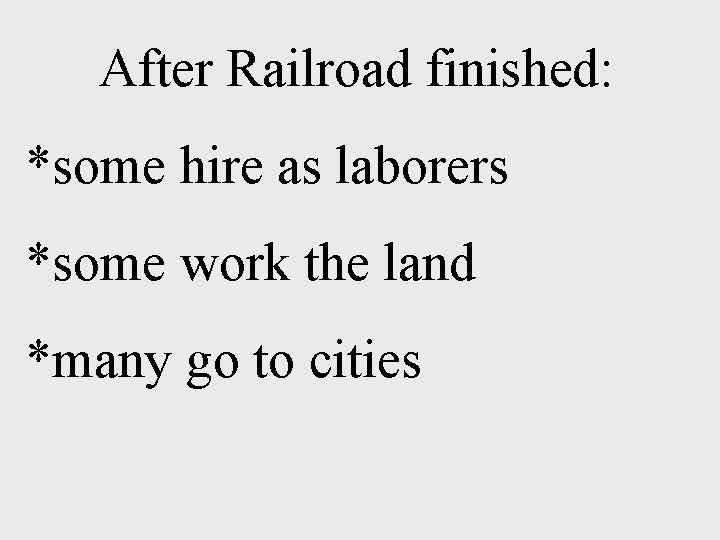 After Railroad finished: *some hire as laborers *some work the land *many go to