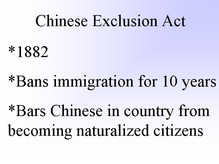 Chinese Exclusion Act *1882 *Bans immigration for 10 years *Bars Chinese in country from
