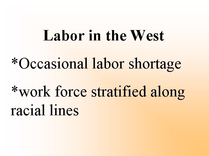 Labor in the West *Occasional labor shortage *work force stratified along racial lines 