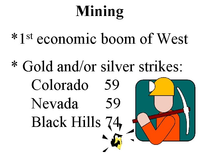 Mining st *1 economic boom of West * Gold and/or silver strikes: Colorado 59