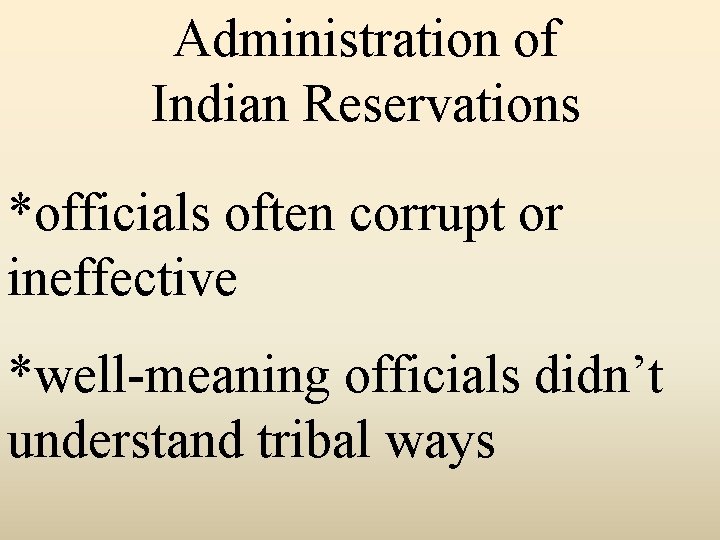 Administration of Indian Reservations *officials often corrupt or ineffective *well-meaning officials didn’t understand tribal