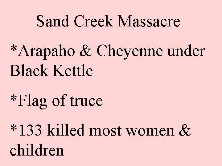 Sand Creek Massacre *Arapaho & Cheyenne under Black Kettle *Flag of truce *133 killed