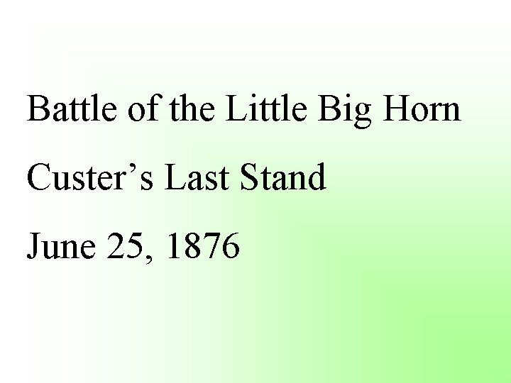Battle of the Little Big Horn Custer’s Last Stand June 25, 1876 