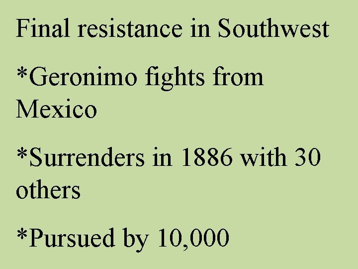 Final resistance in Southwest *Geronimo fights from Mexico *Surrenders in 1886 with 30 others