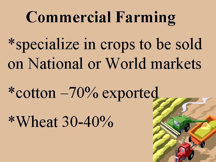 Commercial Farming *specialize in crops to be sold on National or World markets *cotton