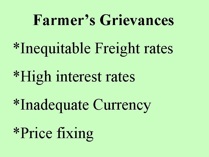 Farmer’s Grievances *Inequitable Freight rates *High interest rates *Inadequate Currency *Price fixing 