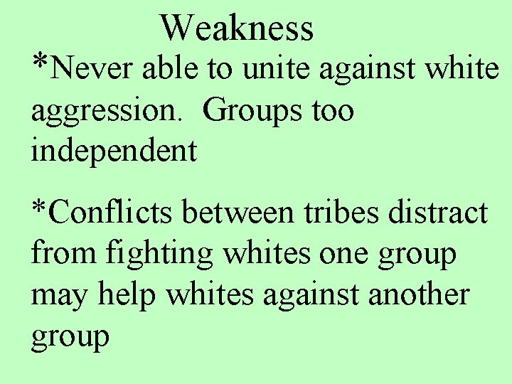 Weakness *Never able to unite against white aggression. Groups too independent *Conflicts between tribes