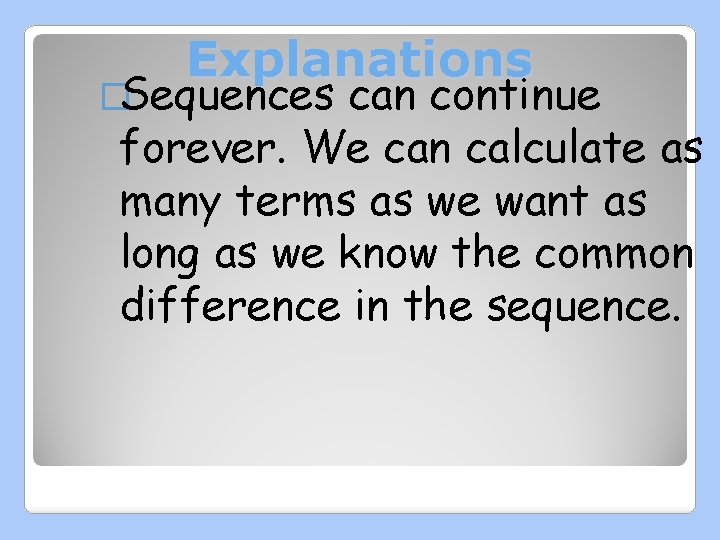 Explanations �Sequences can continue forever. We can calculate as many terms as we want