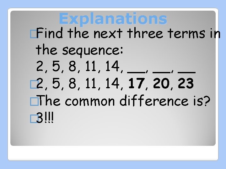 Explanations �Find the next three terms in the sequence: 2, 5, 8, 11, 14,