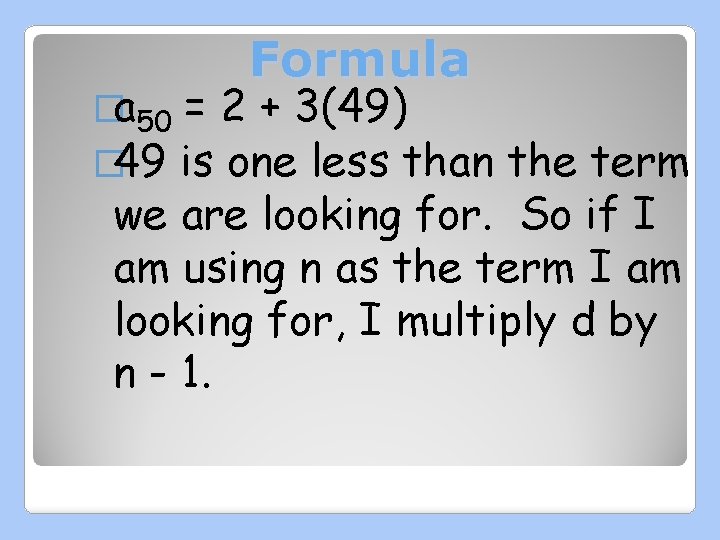 �a 50 Formula = 2 + 3(49) � 49 is one less than the