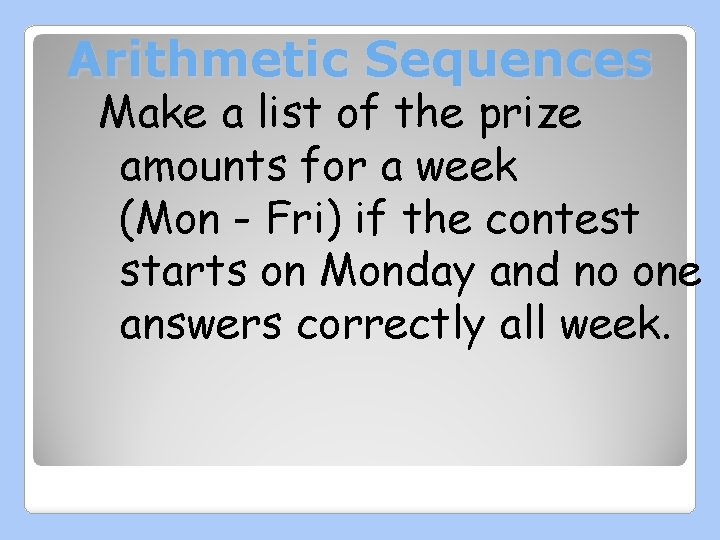 Arithmetic Sequences Make a list of the prize amounts for a week (Mon -