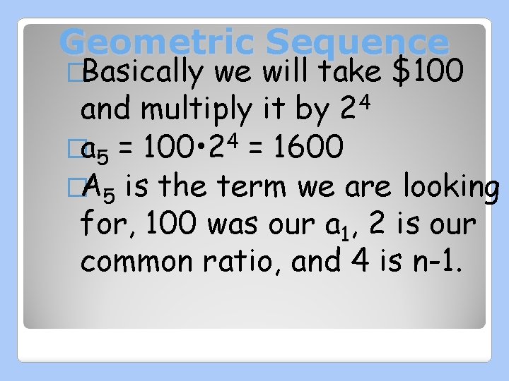 Geometric Sequence �Basically we will take $100 and multiply it by 24 �a 5