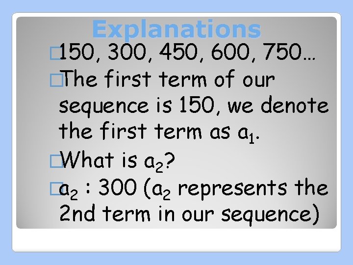 Explanations � 150, 300, 450, 600, 750… �The first term of our sequence is