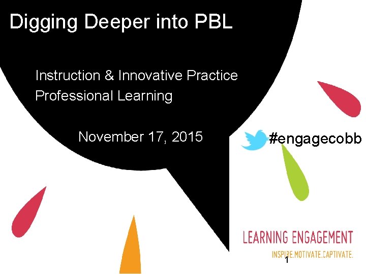 Digging Deeper into PBL Instruction & Innovative Practice Professional Learning November 17, 2015 #engagecobb